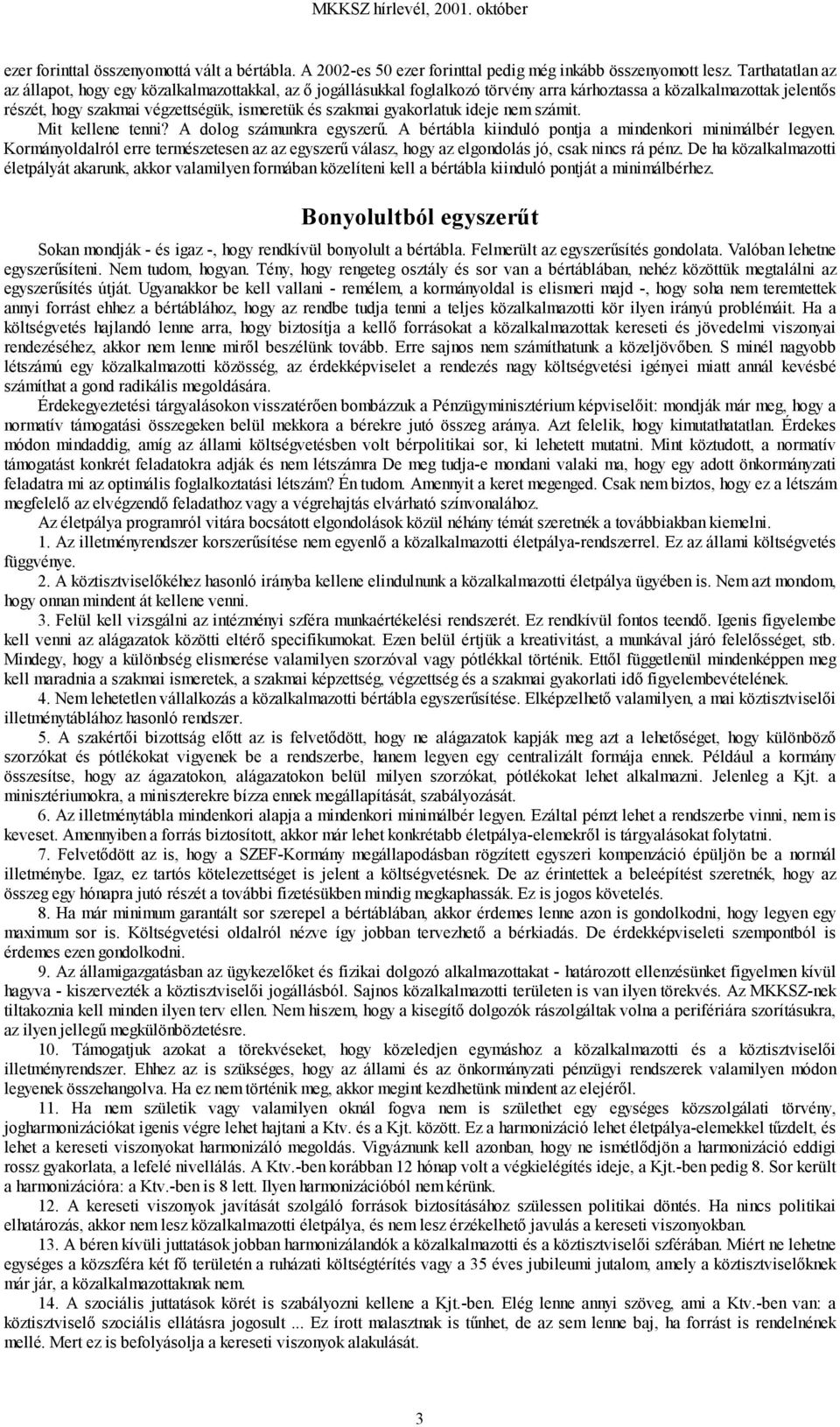 gyakorlatuk ideje nem számit. Mit kellene tenni? A dolog számunkra egyszerű. A bértábla kiinduló pontja a mindenkori minimálbér legyen.