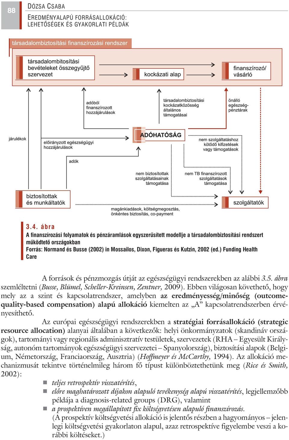 Kutzin, 2002 (ed.) Funding Health Care A források és pénzmozgás útját az egészségügyi rendszerekben az alábbi 3.5. ábra szemléltetni (Busse, Blümel, Scheller-Kreinsen, Zentner, 2009).