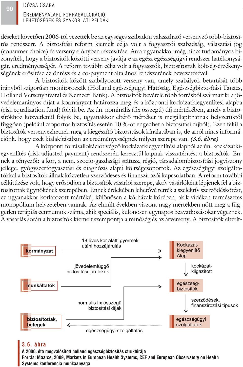 Arra ugyanakkor még nincs tudományos bizonyíték, hogy a biztosítók közötti verseny javítja-e az egész egészségügyi rendszer hatékonyságát, eredményességét.