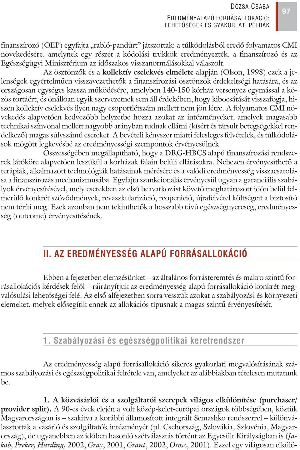 Az ösztönzõk és a kollektív cselekvés elmélete alapján (Olson, 1998) ezek a jelenségek egyértelmûen visszavezethetõk a finanszírozási ösztönzök érdekeltségi hatására, és az országosan egységes kassza