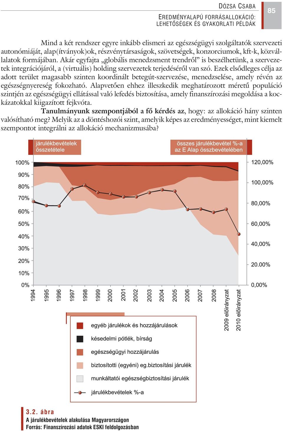 Ezek elsõdleges célja az adott terület magasabb szinten koordinált betegút-szervezése, menedzselése, amely révén az egészségnyereség fokozható.