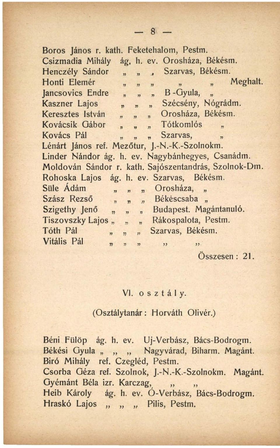 Linder Nándor ág. h. ev. Nagybánhegyes, Csanádm. Moldován Sándor r. kath. Sajószentandrás, Szolnok-Dm. Rohoska Lajos ág. h. ev. Szarvas, Békésm.