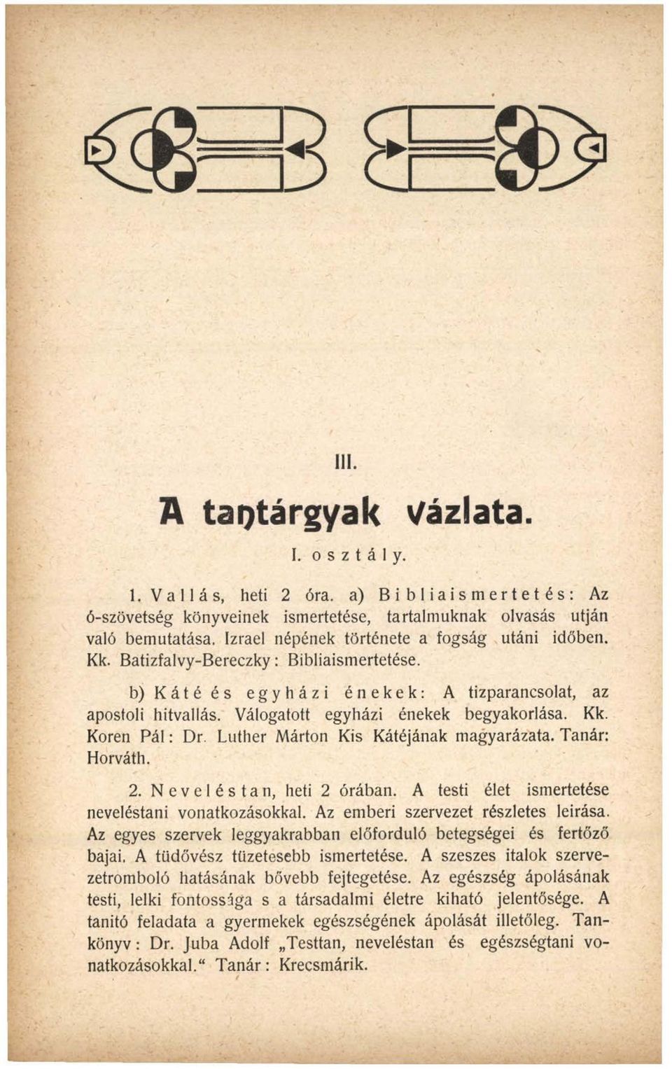 Kk. Koren P á l: Dr. Luther Márton Kis Kátéjának magyarázata. Tanár: Horváth. 2. Neveléstan, heti 2 órában. A testi élet ismertetése neveléstani vonatkozásokkal. Az emberi szervezet részletes leírása.