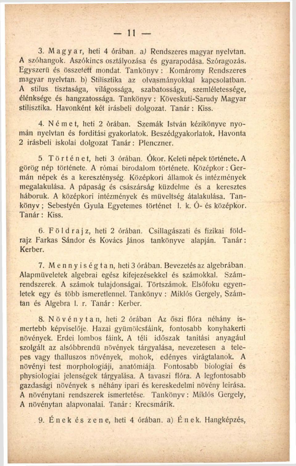 Tankönyv: Köveskuti-Sarudy Magyar stilisztika. Havonként két írásbeli dolgozat. T a n á r: Kiss. 4. N é m e t, heti 2 órában. Szemák István kézikönyve nyomán nyelvtan és fordítási gyakorlatok.