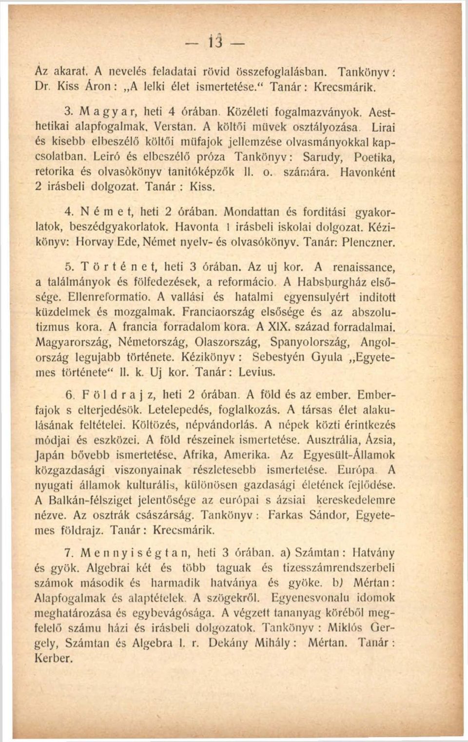 Leiró és elbeszélő próza Tankönyv: Sarndy, Poétika, retorika és olvasókönyv tanítóképzők 11. o. számára. Havonként 2 írásbeli dolgozat. Tanár : Kiss. 4. Német, heti 2 órában.