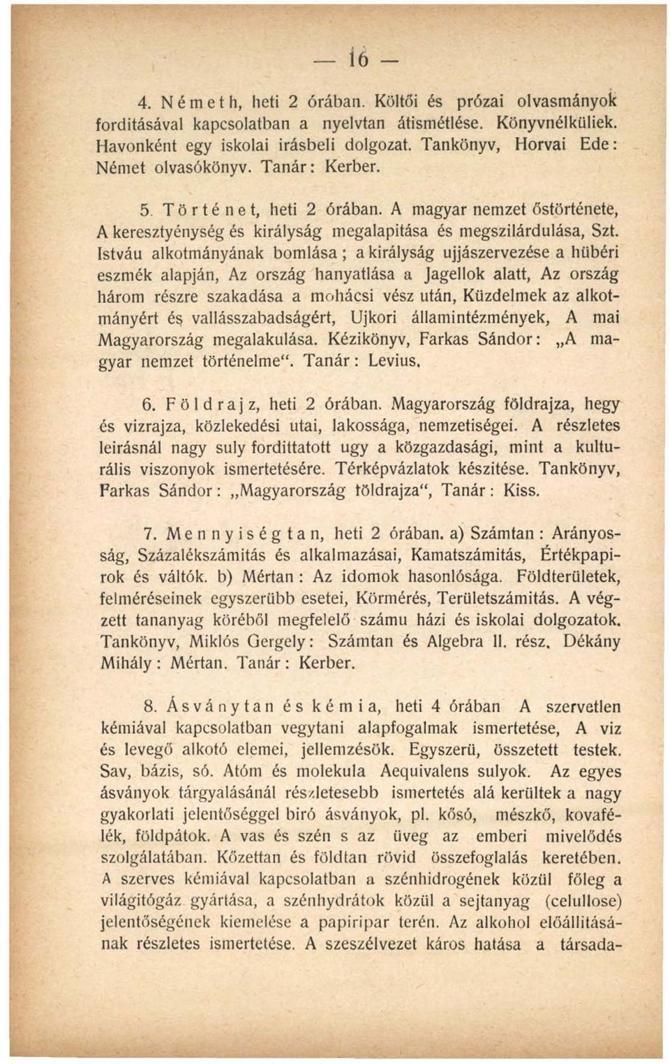 Istváu alkotmányának bom lása; a királyság újjászervezése a hűbéri eszmék alapján, Az ország hanyatlása a Jagellók alatt, Az ország három részre szakadása a mohácsi vész után, Küzdelmek az