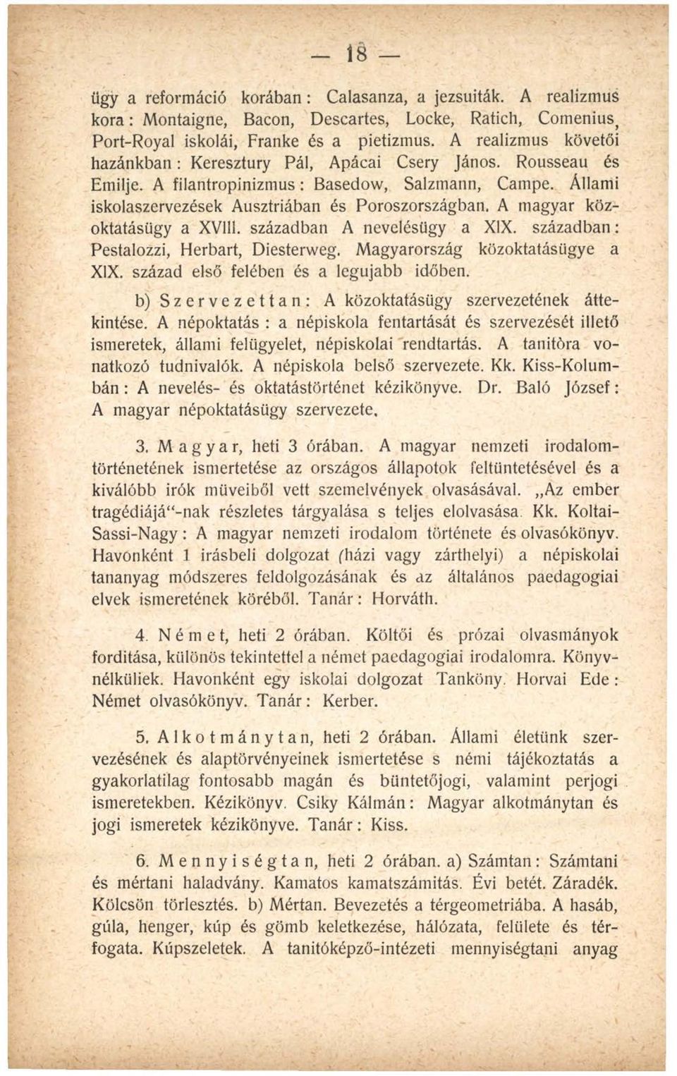 A magyar közoktatásügy a XV111. században A nevelésügy a XIX. században: Pestalozzi, Herbart, Diesterweg. Magyarország közoktatásügye a XIX. század első felében és a legújabb időben.