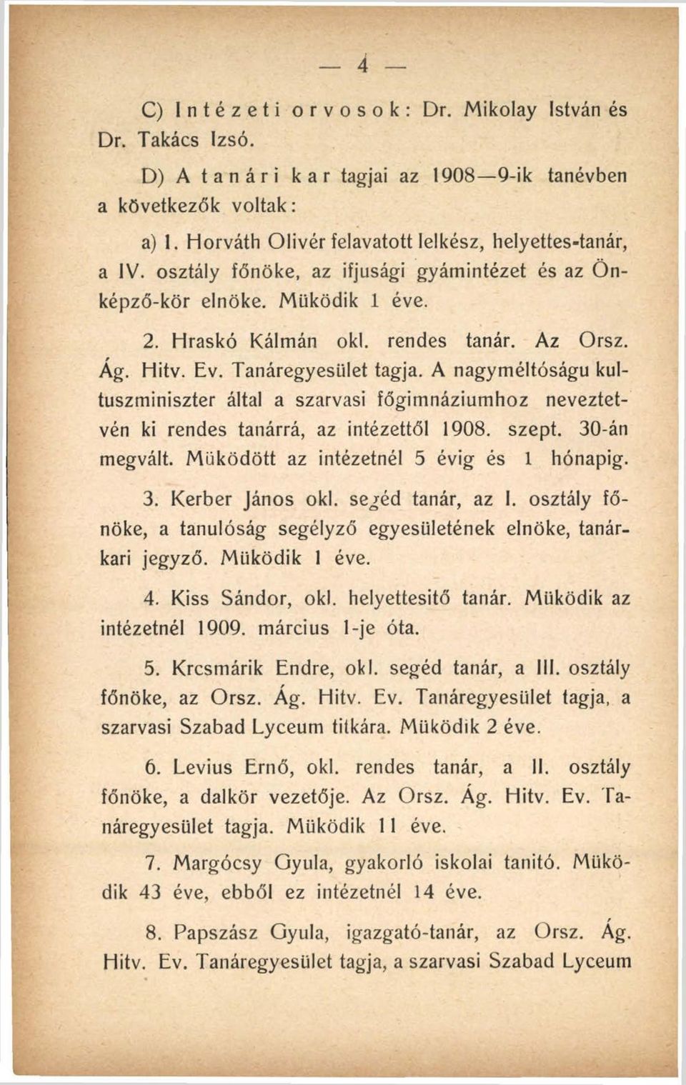 A nagyméltóságu kultuszminiszter által a szarvasi főgimnáziumhoz neveztetvén ki rendes tanárrá, az intézettől 1908. szept. 30-án megvált. M űködött az intézetnél 5 évig és 1 hónapig. 3. Kerber János oki.