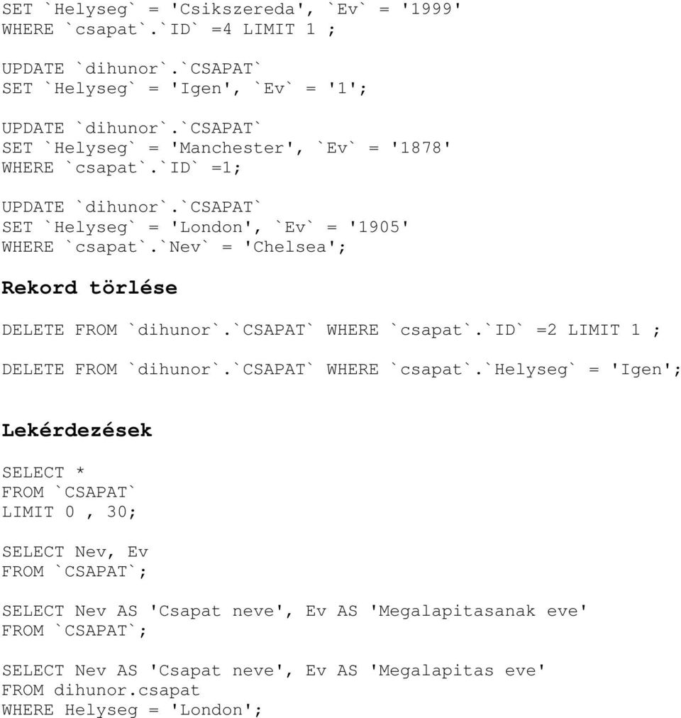 `nev` = 'Chelsea'; Rekord törlése DELETE FROM `dihunor`.`csapat` WHERE `csapat`.