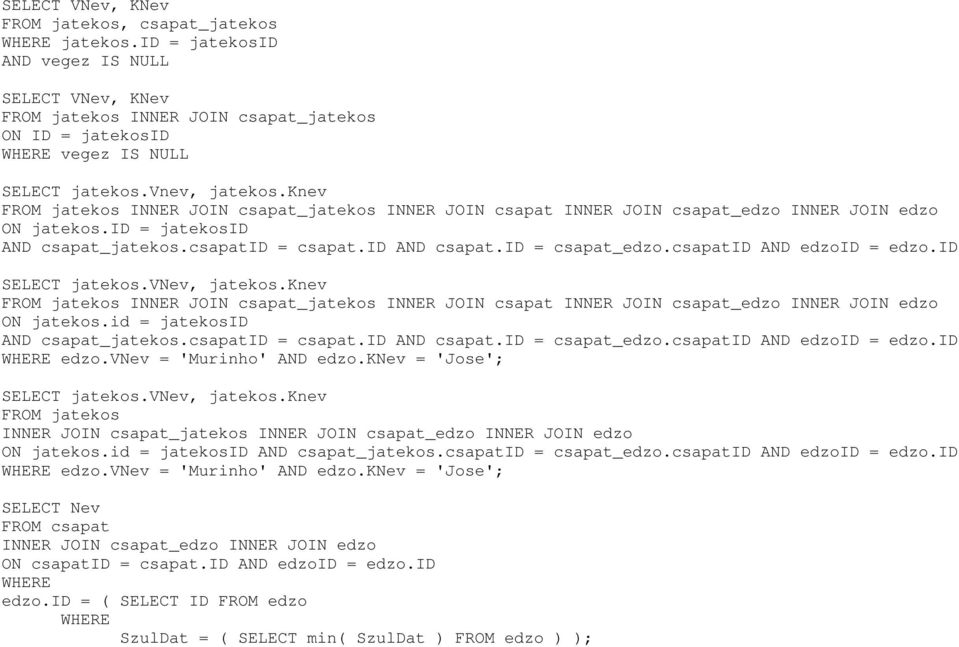 knev FROM jatekos INNER JOIN csapat_jatekos INNER JOIN csapat INNER JOIN csapat_edzo INNER JOIN edzo ON jatekos.id = jatekosid AND csapat_jatekos.csapatid = csapat.id AND csapat.id = csapat_edzo.