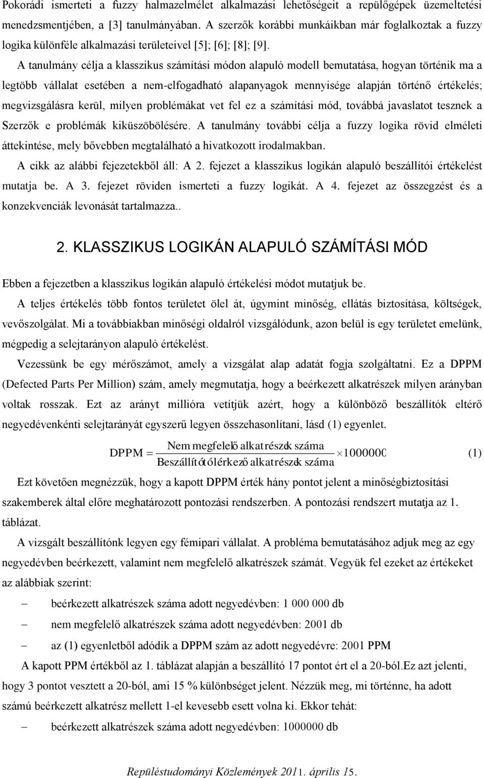 A tanulmány célja a klasszikus számítási módon alapuló modell bemutatása, hogyan történik ma a legtöbb vállalat esetében a nem-elfogadható alapanyagok mennyisége alapján történő értékelés;