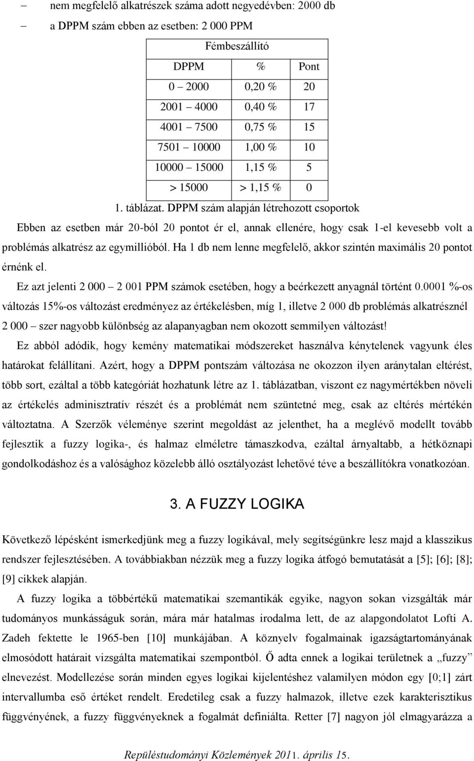 DPPM szám alapján létrehozott csoportok Ebben az esetben már 20-ból 20 pontot ér el, annak ellenére, hogy csak 1-el kevesebb volt a problémás alkatrész az egymillióból.