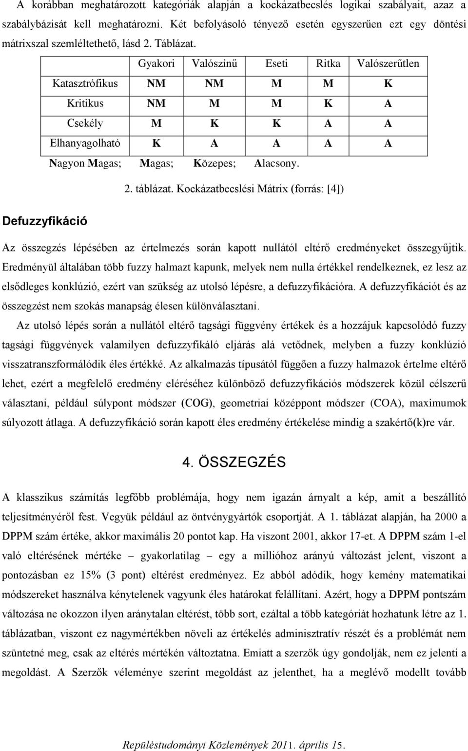 Gyakori Valószínű Eseti Ritka Valószerűtlen Katasztrófikus NM NM M M K Kritikus NM M M K A Csekély M K K A A Elhanyagolható K A A A A Nagyon Magas; Magas; Közepes; Alacsony. 2. táblázat.