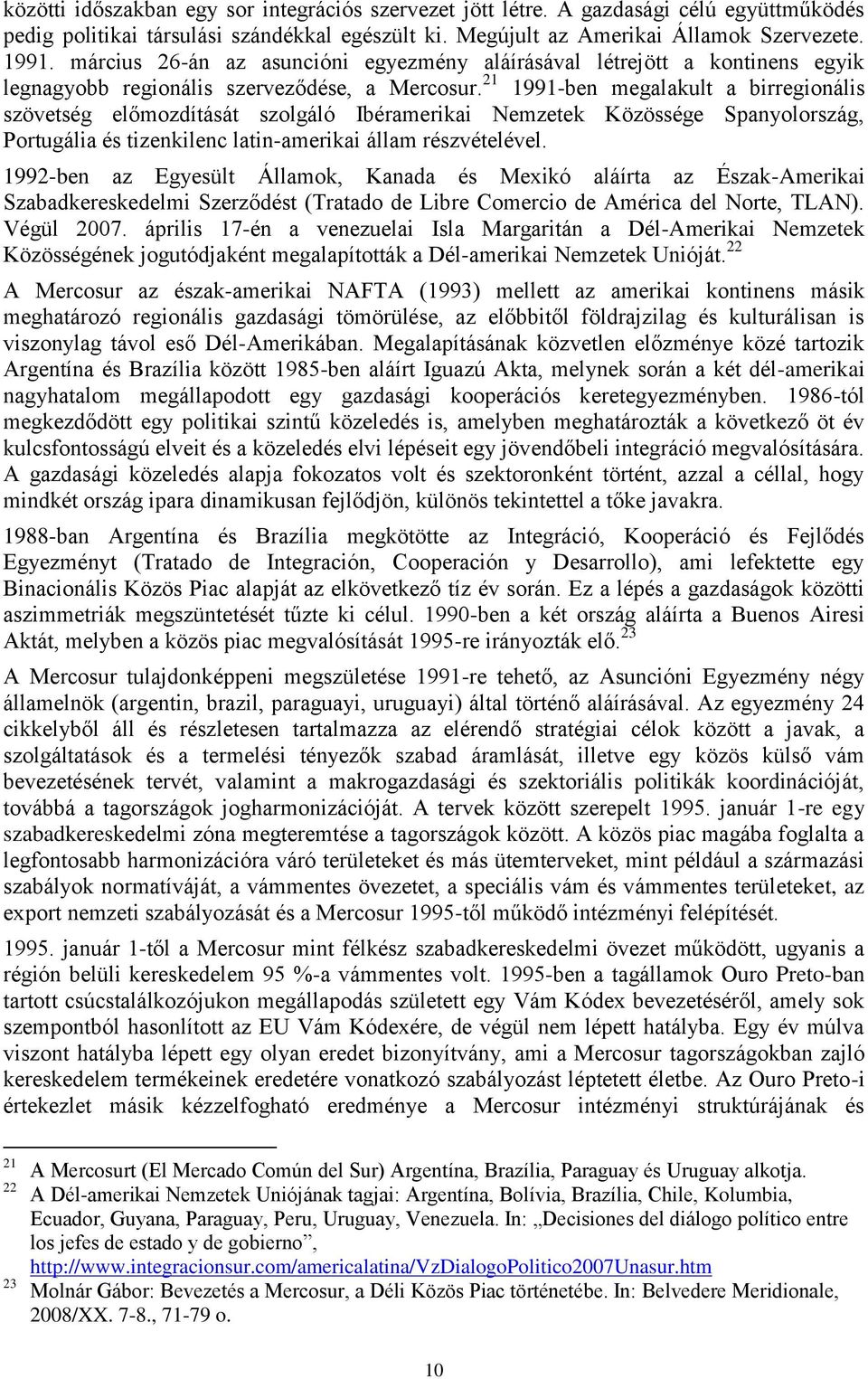 21 1991-ben megalakult a birregionális szövetség előmozdítását szolgáló Ibéramerikai Nemzetek Közössége Spanyolország, Portugália és tizenkilenc latin-amerikai állam részvételével.