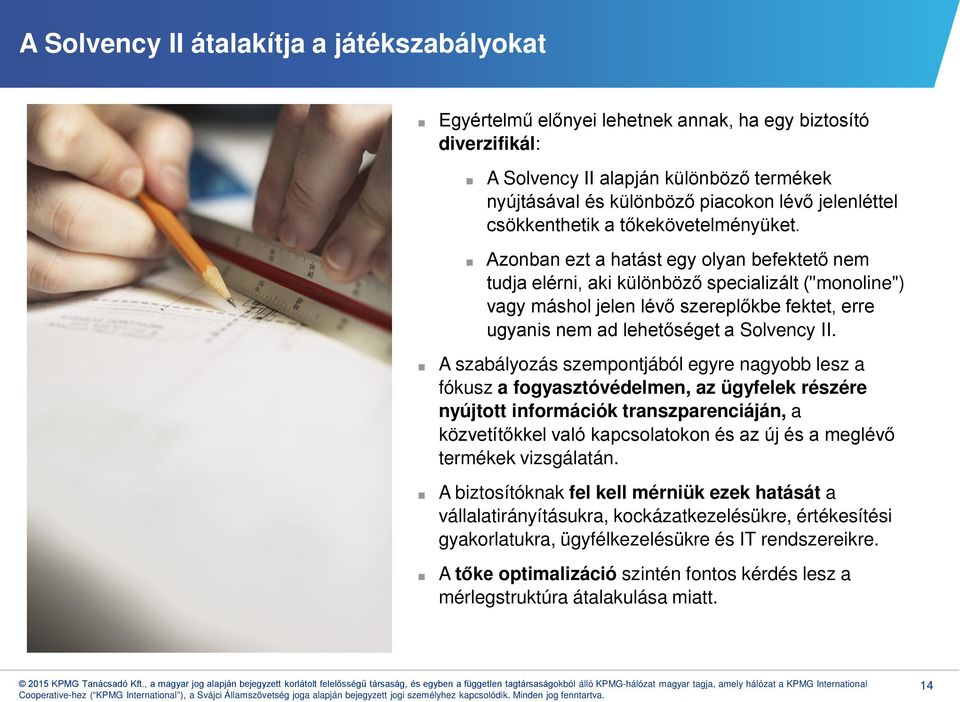 Azonban ezt a hatást egy olyan befektető nem tudja elérni, aki különböző specializált ("monoline") vagy máshol jelen lévő szereplőkbe fektet, erre ugyanis nem ad lehetőséget a Solvency II.