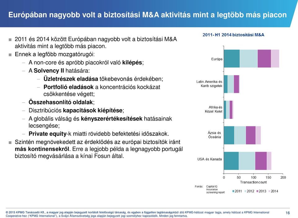 kockázat csökkentése végett; Összehasonlító oldalak; Disztribúciós kapacitások kiépítése; A globális válság és kényszerértékesítések hatásainak lecsengése; Private equity-k miatti