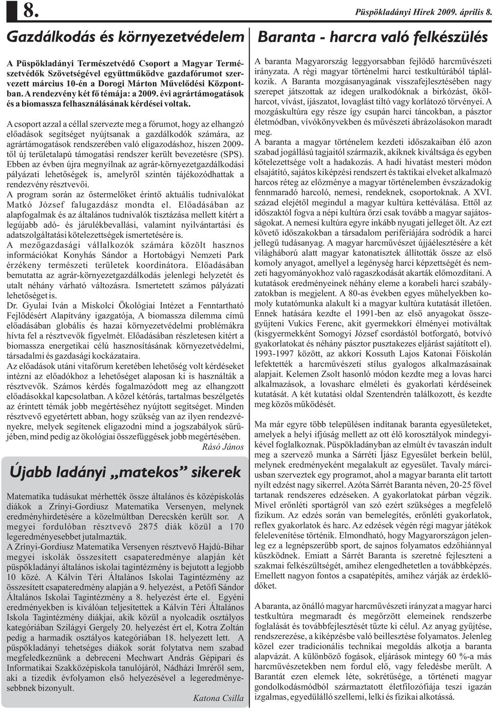 Dorogi Márton Mûvelõdési Központban. A rendezvény két fõ témája: a 2009. évi agrártámogatások és a biomassza felhasználásának kérdései voltak.