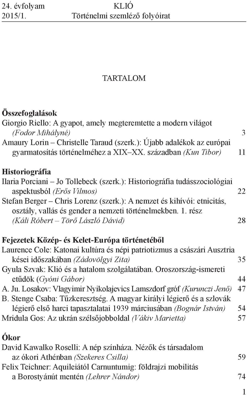 ): Újabb adalékok az európai gyarmatosítás történelméhez a XIX XX. században (Kun Tibor) 11 Historiográfia Ilaria Porciani Jo Tollebeck (szerk.