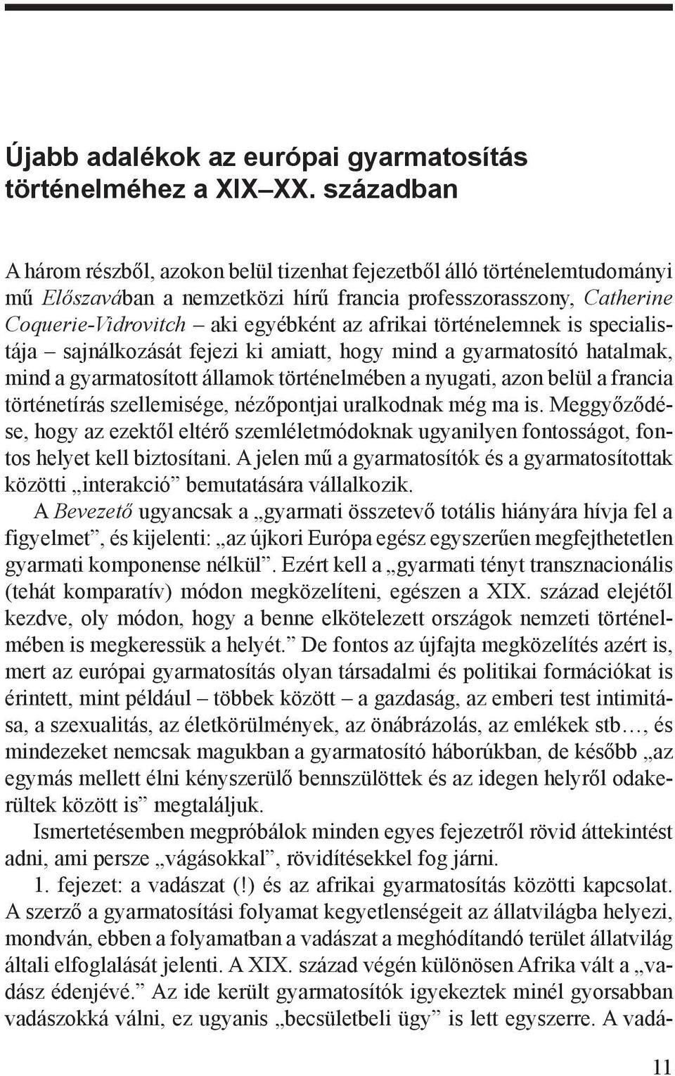 történelemnek is specialistája sajnálkozását fejezi ki amiatt, hogy mind a gyarmatosító hatalmak, mind a gyarmatosított államok történelmében a nyugati, azon belül a francia történetírás