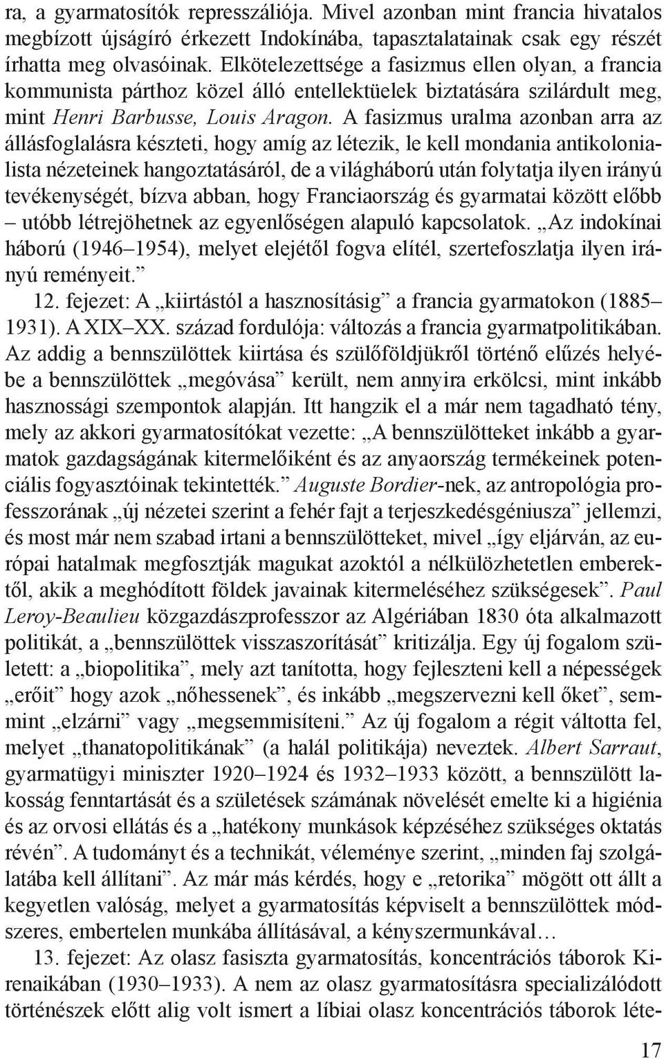 A fasizmus uralma azonban arra az állásfoglalásra készteti, hogy amíg az létezik, le kell mondania antikolonialista nézeteinek hangoztatásáról, de a világháború után folytatja ilyen irányú