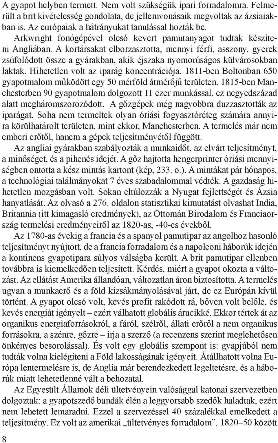 A kortársakat elborzasztotta, mennyi férfi, asszony, gyerek zsúfolódott össze a gyárakban, akik éjszaka nyomorúságos külvárosokban laktak. Hihetetlen volt az iparág koncentrációja.