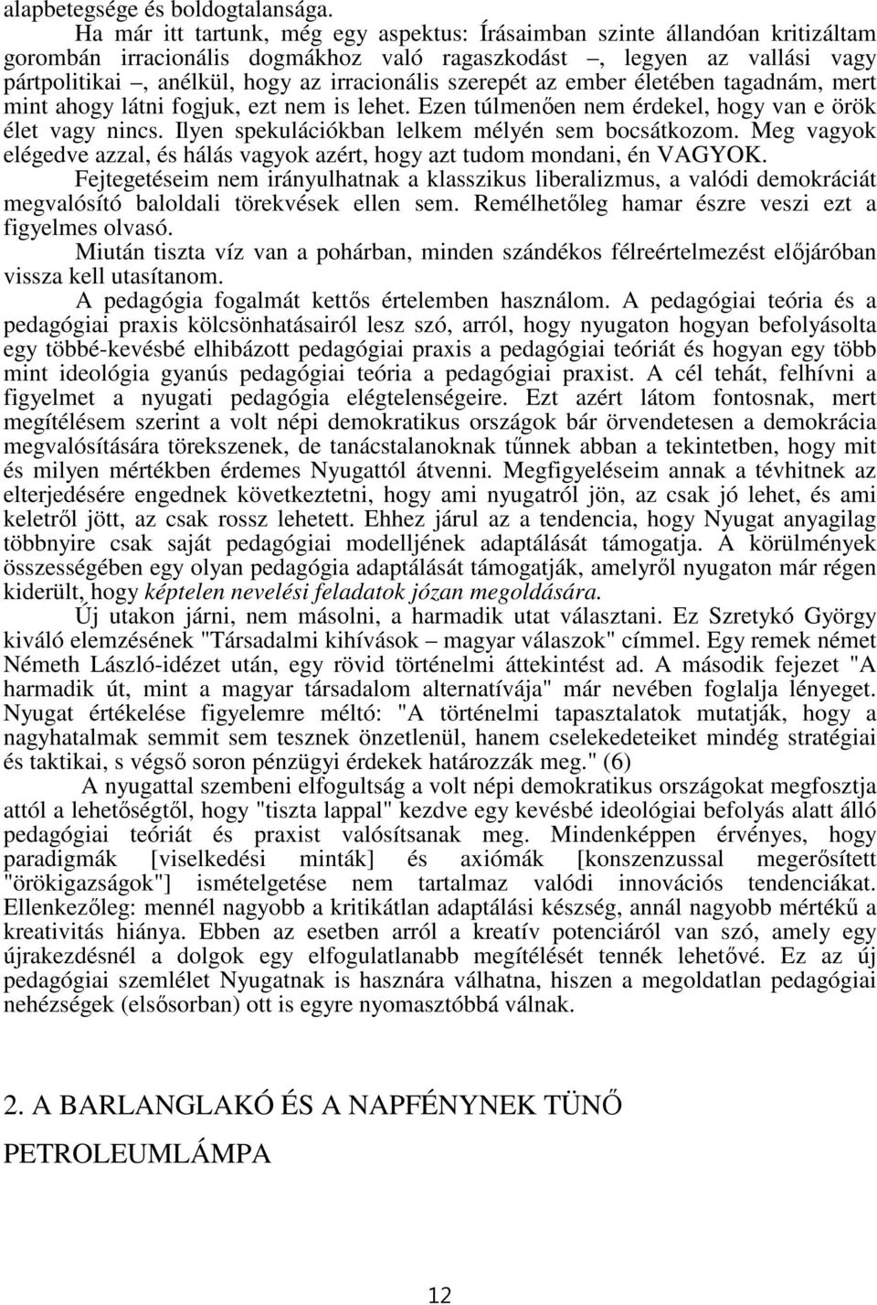 szerepét az ember életében tagadnám, mert mint ahogy látni fogjuk, ezt nem is lehet. Ezen túlmenően nem érdekel, hogy van e örök élet vagy nincs. Ilyen spekulációkban lelkem mélyén sem bocsátkozom.