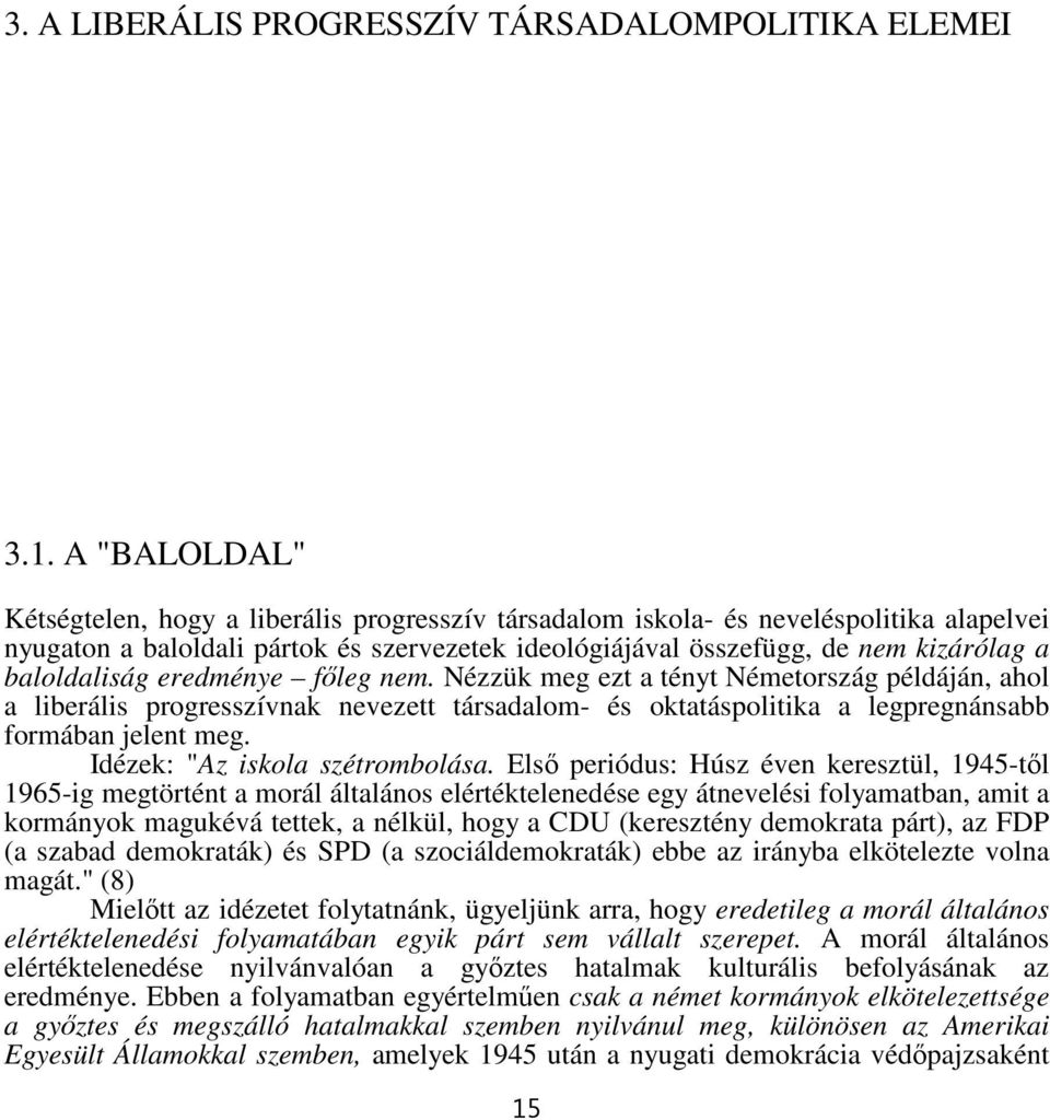 baloldaliság eredménye főleg nem. Nézzük meg ezt a tényt Németország példáján, ahol a liberális progresszívnak nevezett társadalom- és oktatáspolitika a legpregnánsabb formában jelent meg.