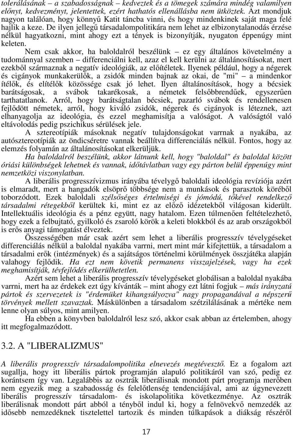 De ilyen jellegű társadalompolitikára nem lehet az elbizonytalanodás érzése nélkül hagyatkozni, mint ahogy ezt a tények is bizonyítják, nyugaton éppenúgy mint keleten.