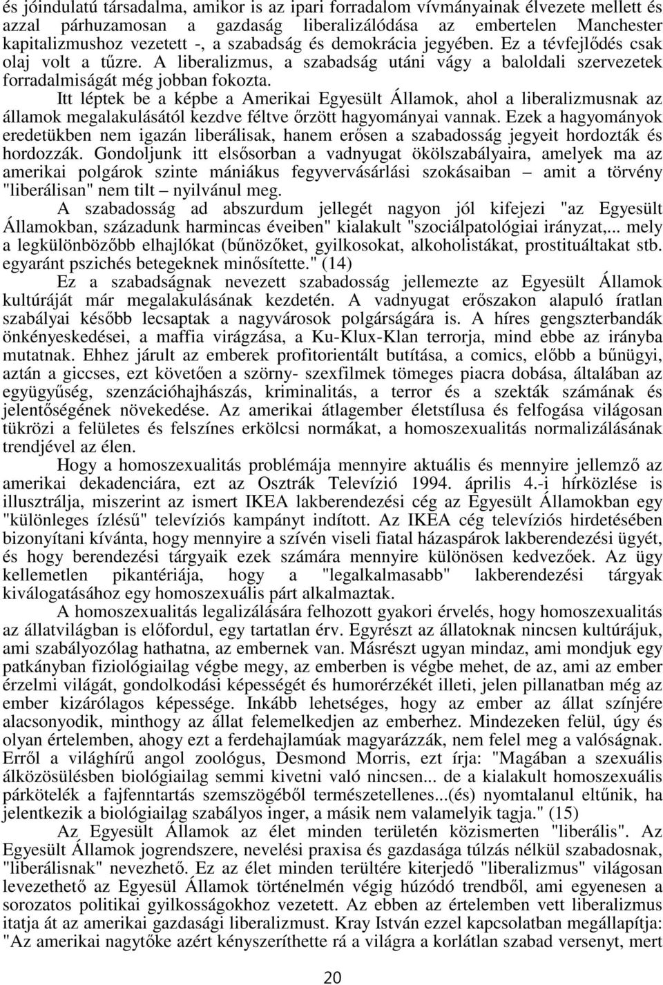 Itt léptek be a képbe a Amerikai Egyesült Államok, ahol a liberalizmusnak az államok megalakulásától kezdve féltve őrzött hagyományai vannak.