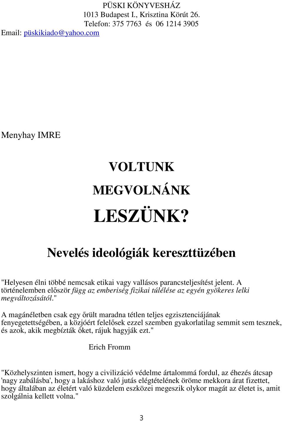 A történelemben először függ az emberiség fizikai túlélése az egyén gyökeres lelki megváltozásától.