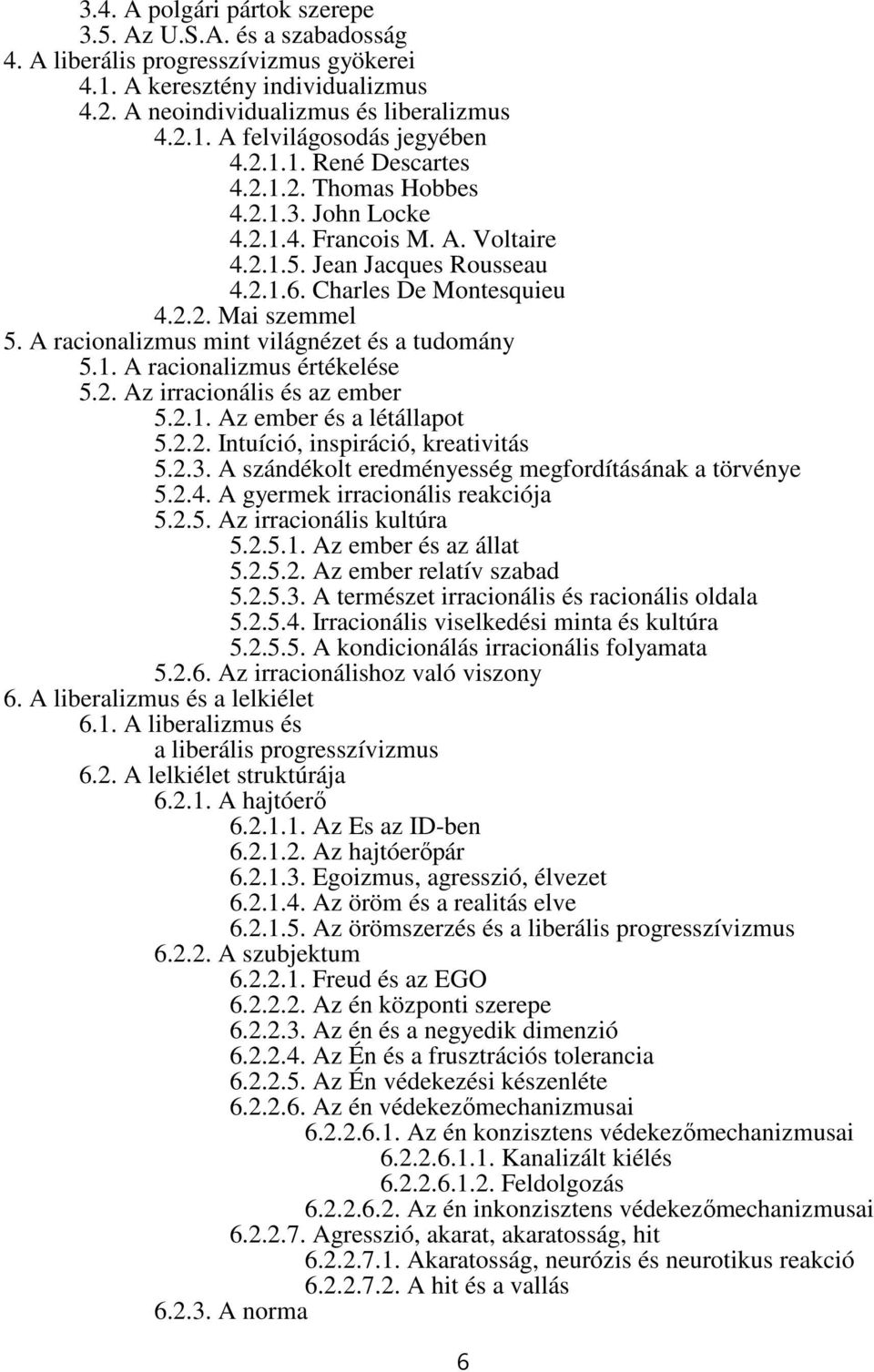 A racionalizmus mint világnézet és a tudomány 5.1. A racionalizmus értékelése 5.2. Az irracionális és az ember 5.2.1. Az ember és a létállapot 5.2.2. Intuíció, inspiráció, kreativitás 5.2.3.