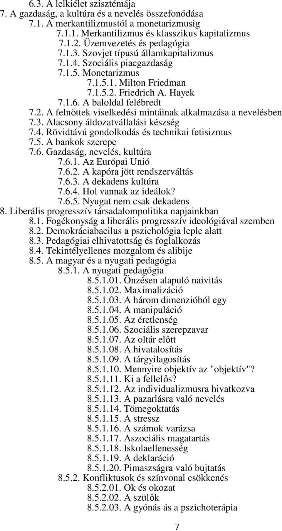 Friedrich A. Hayek 7.1.6. A baloldal felébredt 7.2. A felnőttek viselkedési mintáinak alkalmazása a nevelésben 7.3. Alacsony áldozatvállalási készség 7.4.