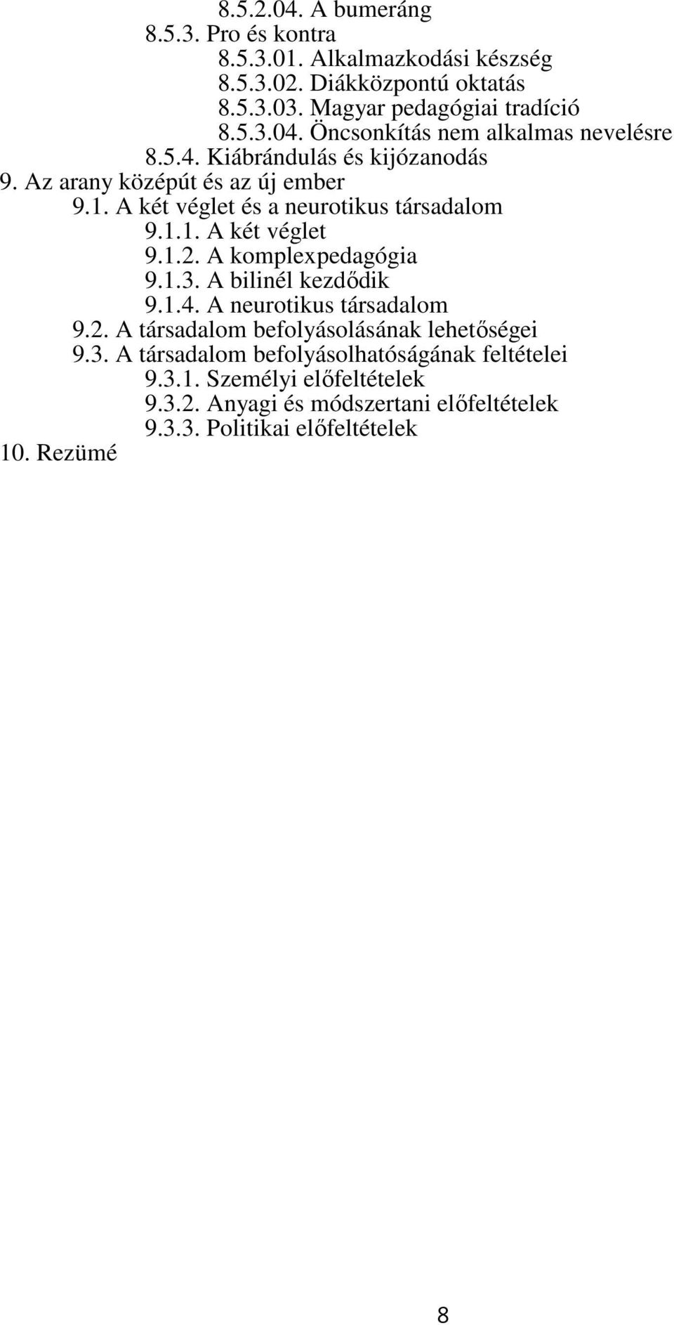 A komplexpedagógia 9.1.3. A bilinél kezdődik 9.1.4. A neurotikus társadalom 9.2. A társadalom befolyásolásának lehetőségei 9.3. A társadalom befolyásolhatóságának feltételei 9.