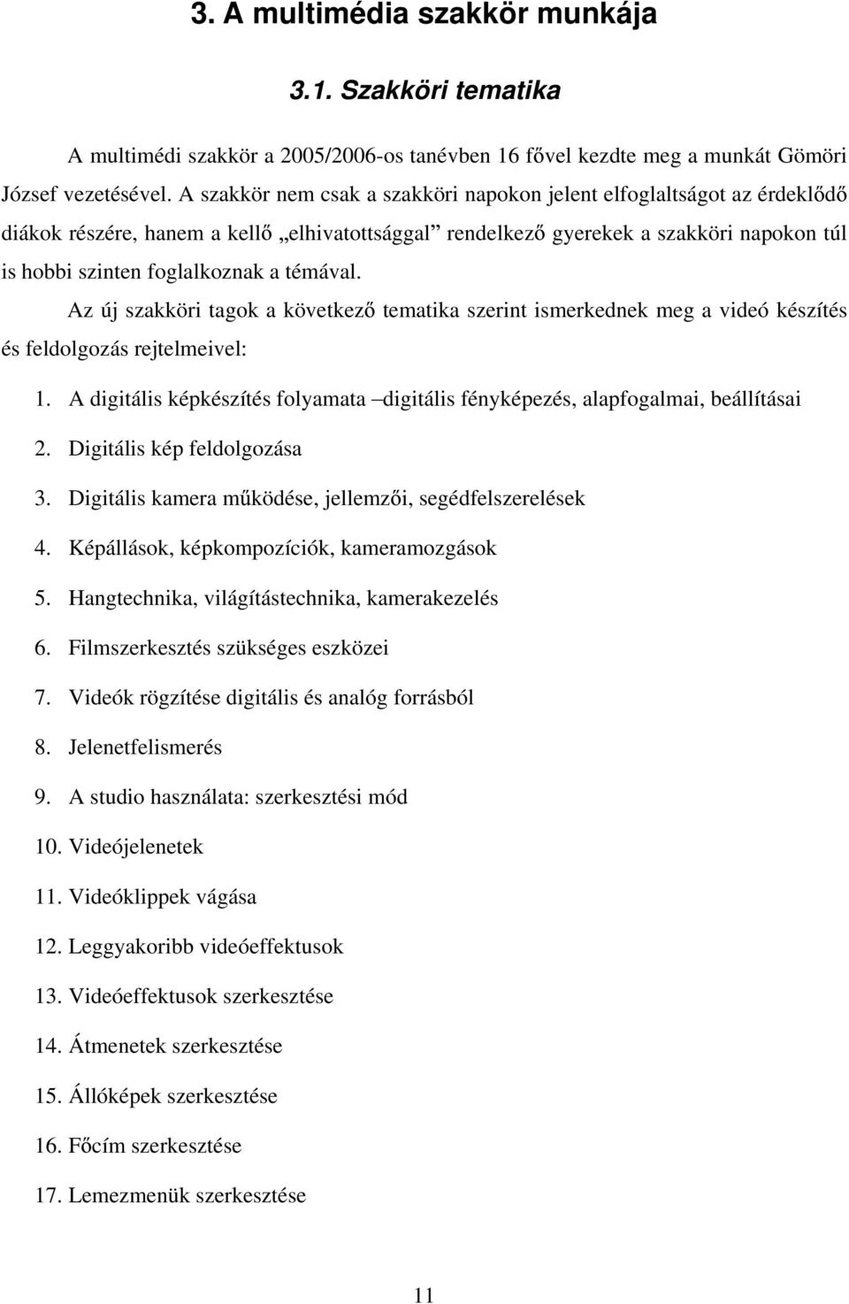 Az új szakköri tagok a következ tematika szerint ismerkednek meg a videó készítés és feldolgozás rejtelmeivel: 1. A digitális képkészítés folyamata digitális fényképezés, alapfogalmai, beállításai 2.