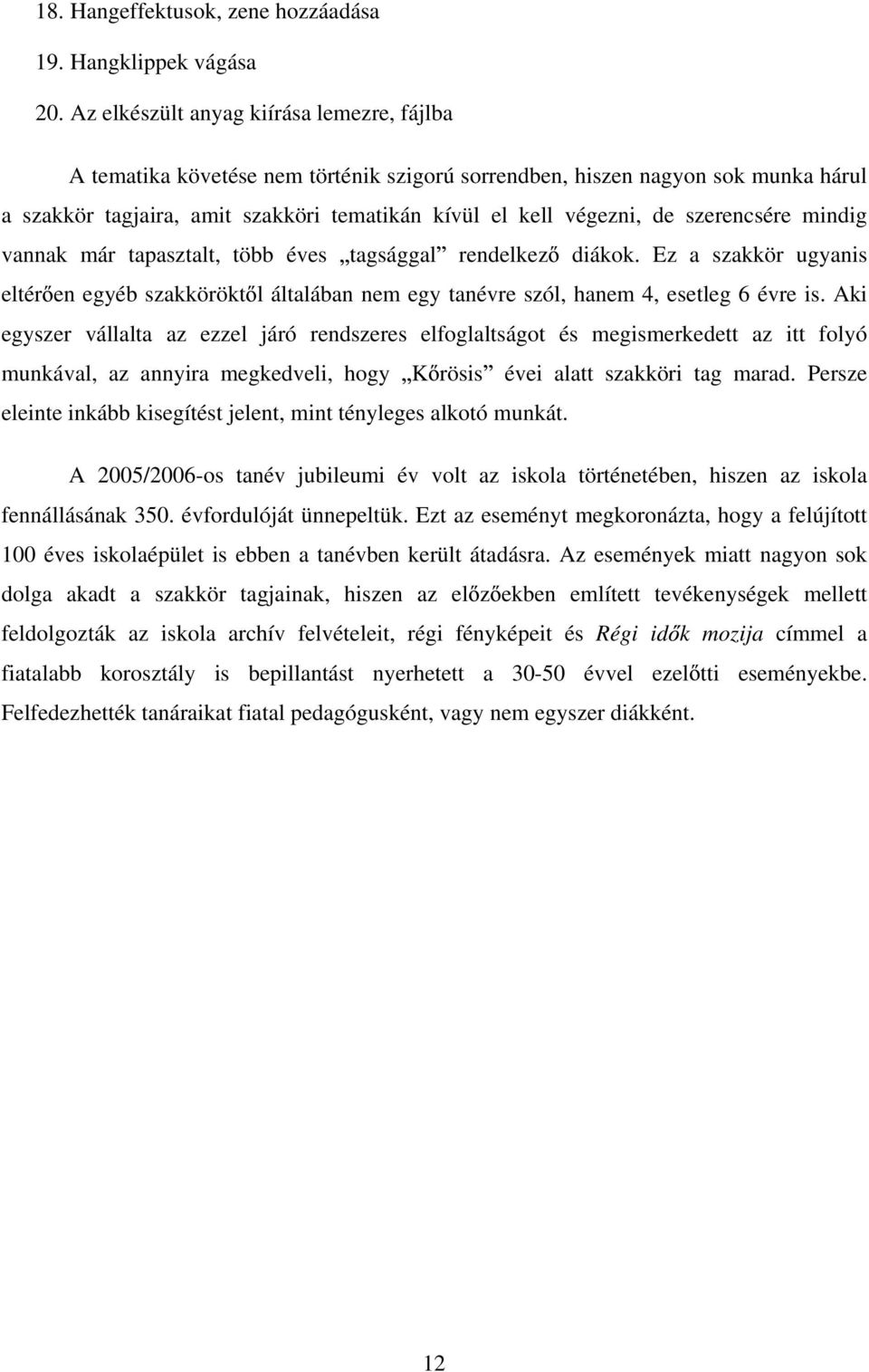 szerencsére mindig vannak már tapasztalt, több éves tagsággal rendelkez diákok. Ez a szakkör ugyanis eltér en egyéb szakkörökt l általában nem egy tanévre szól, hanem 4, esetleg 6 évre is.