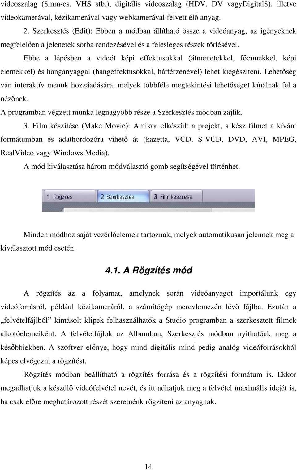 Ebbe a lépésben a videót képi effektusokkal (átmenetekkel, f címekkel, képi elemekkel) és hanganyaggal (hangeffektusokkal, háttérzenével) lehet kiegészíteni.