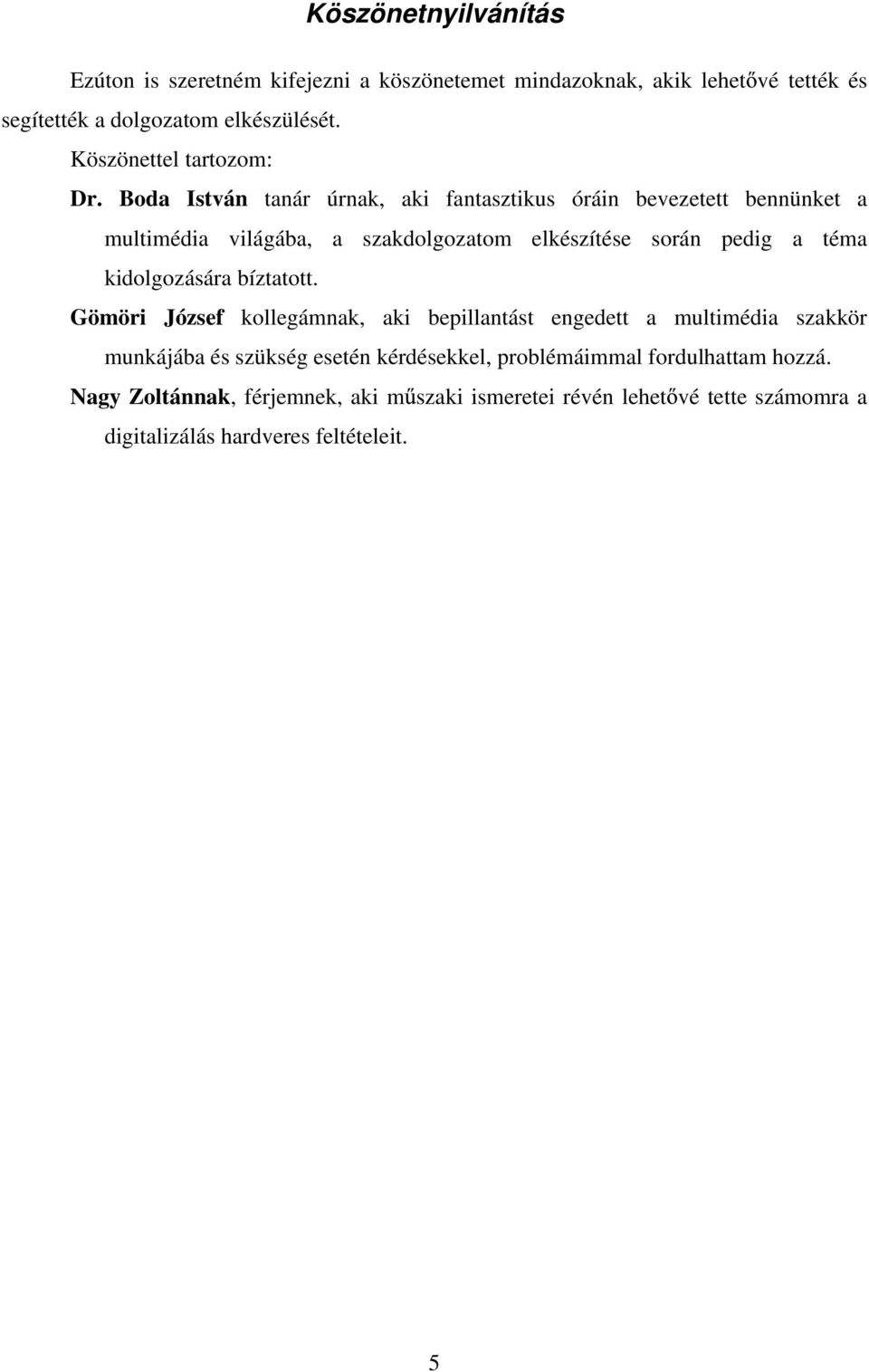 Boda István tanár úrnak, aki fantasztikus óráin bevezetett bennünket a multimédia világába, a szakdolgozatom elkészítése során pedig a téma