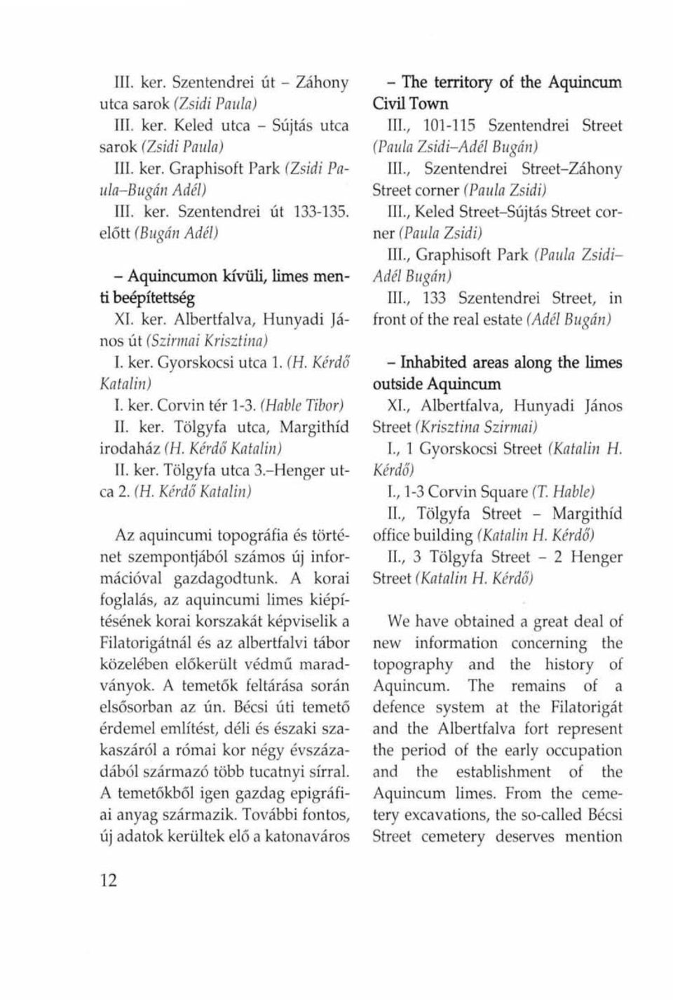 (Hable Tibor) II. ker. Tölgyfa utca, Margithíd irodaház (H. Kérdő Katalin) II. ker. Tölgyfa utca 3.-Henger utca 2. (H. Kérdő Katalin) Az aquincumi topográfia és történet szempontjából számos új információval gazdagodtunk.