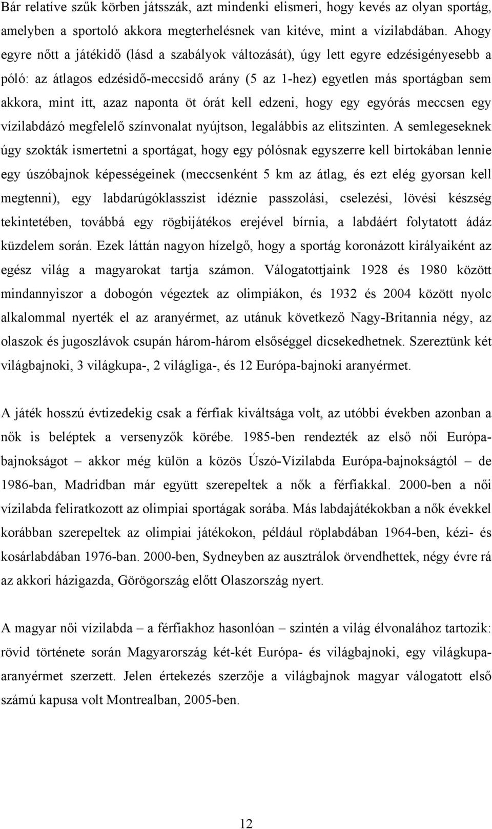 naponta öt órát kell edzeni, hogy egy egyórás meccsen egy vízilabdázó megfelelő színvonalat nyújtson, legalábbis az elitszinten.