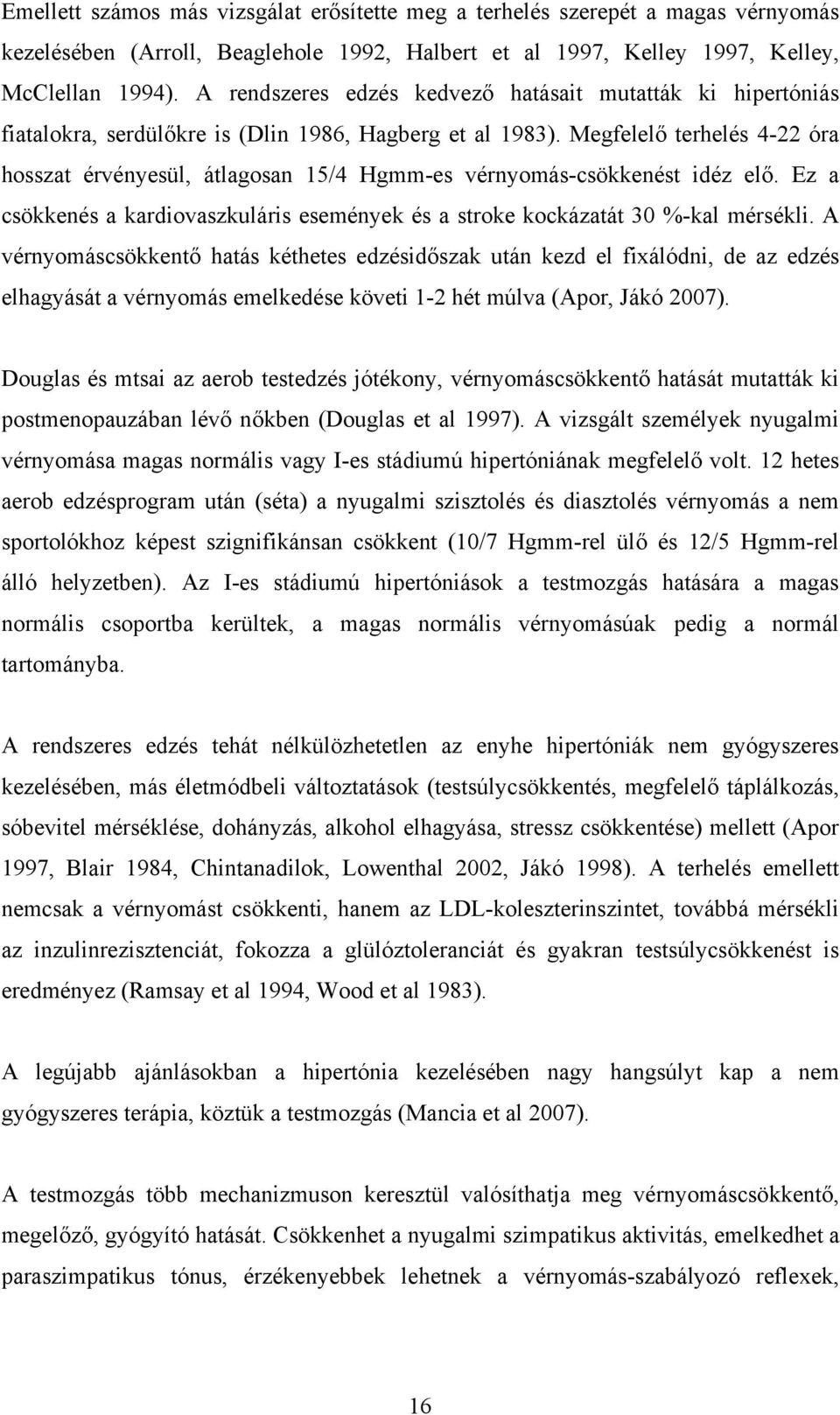 Megfelelő terhelés 4-22 óra hosszat érvényesül, átlagosan 15/4 Hgmm-es vérnyomás-csökkenést idéz elő. Ez a csökkenés a kardiovaszkuláris események és a stroke kockázatát 30 %-kal mérsékli.