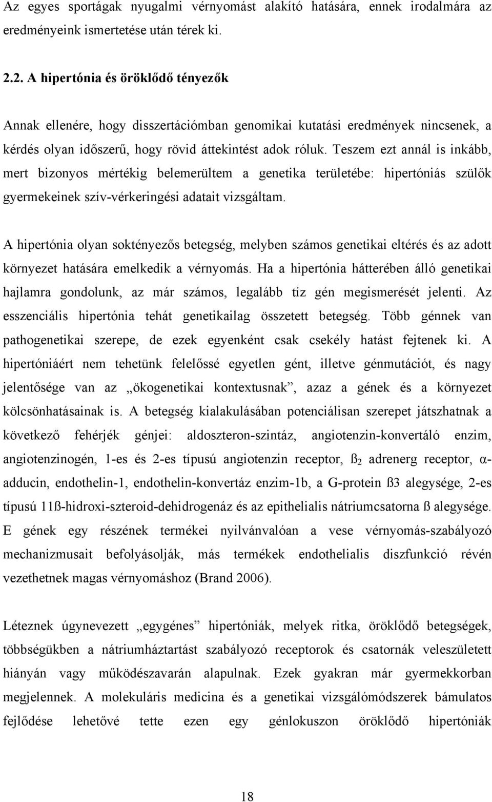 Teszem ezt annál is inkább, mert bizonyos mértékig belemerültem a genetika területébe: hipertóniás szülők gyermekeinek szív-vérkeringési adatait vizsgáltam.