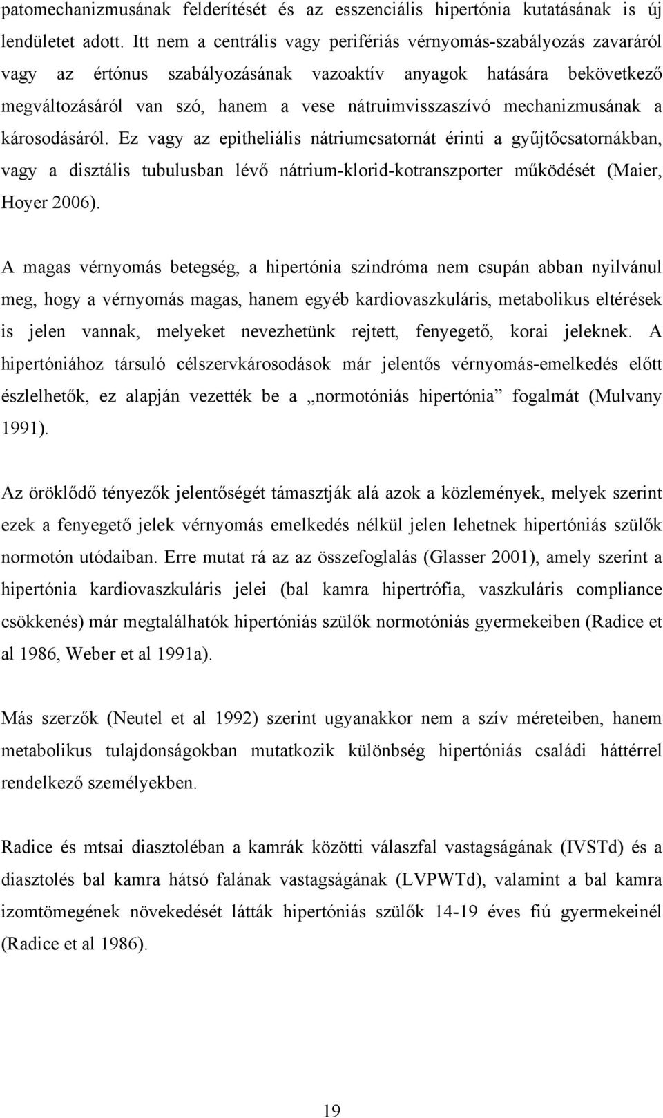 mechanizmusának a károsodásáról. Ez vagy az epitheliális nátriumcsatornát érinti a gyűjtőcsatornákban, vagy a disztális tubulusban lévő nátrium-klorid-kotranszporter működését (Maier, Hoyer 2006).