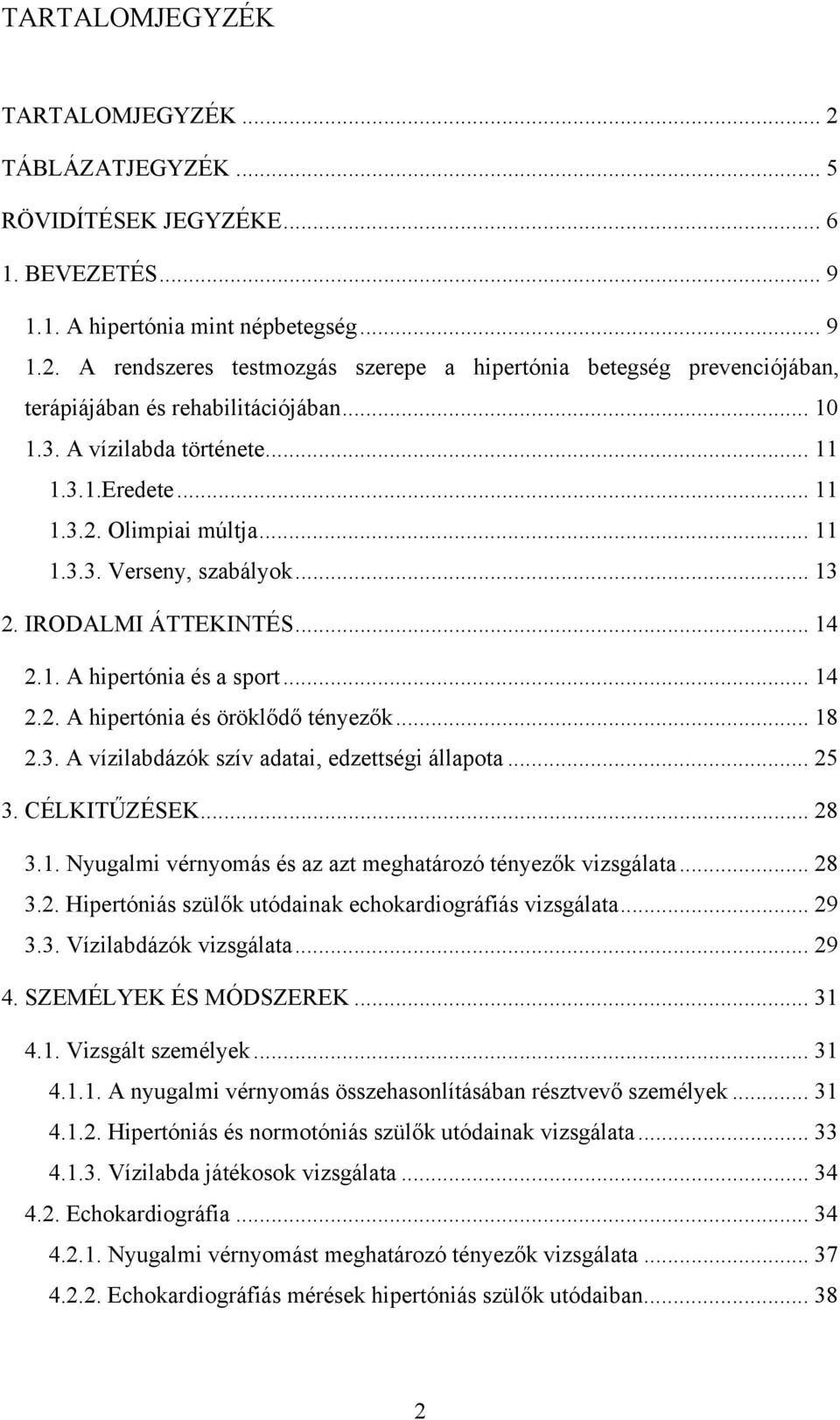 .. 18 2.3. A vízilabdázók szív adatai, edzettségi állapota... 25 3. CÉLKITŰZÉSEK... 28 3.1. Nyugalmi vérnyomás és az azt meghatározó tényezők vizsgálata... 28 3.2. Hipertóniás szülők utódainak echokardiográfiás vizsgálata.