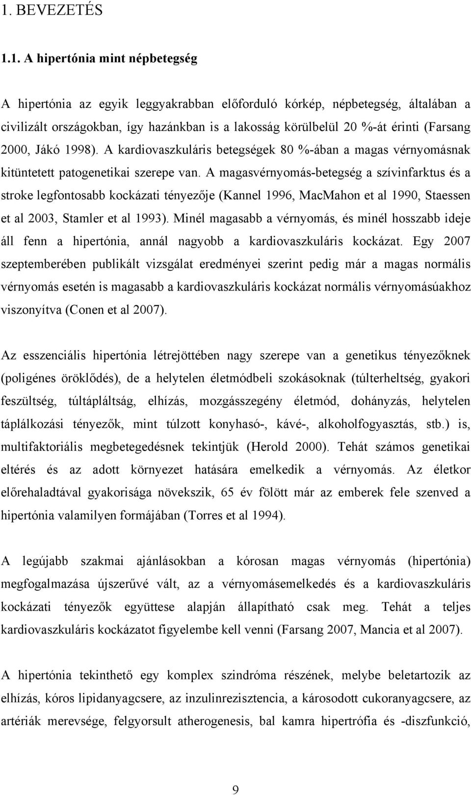 A magasvérnyomás-betegség a szívinfarktus és a stroke legfontosabb kockázati tényezője (Kannel 1996, MacMahon et al 1990, Staessen et al 2003, Stamler et al 1993).