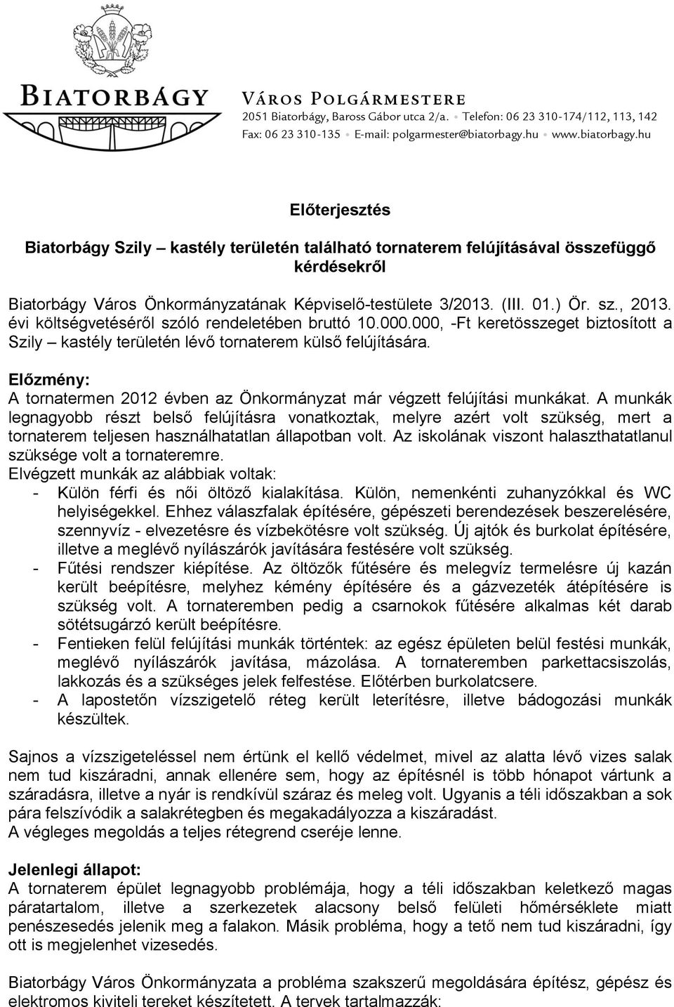 000, -Ft keretösszeget biztosított a Szily kastély területén lévő tornaterem külső felújítására. Előzmény: A tornatermen 2012 évben az Önkormányzat már végzett felújítási munkákat.