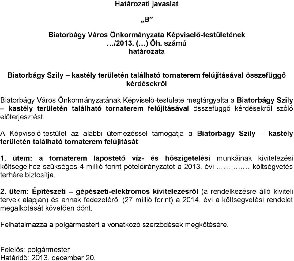 A Képviselő-testület az alábbi ütemezéssel támogatja a Biatorbágy Szily kastély területén található tornaterem felújítását 1.