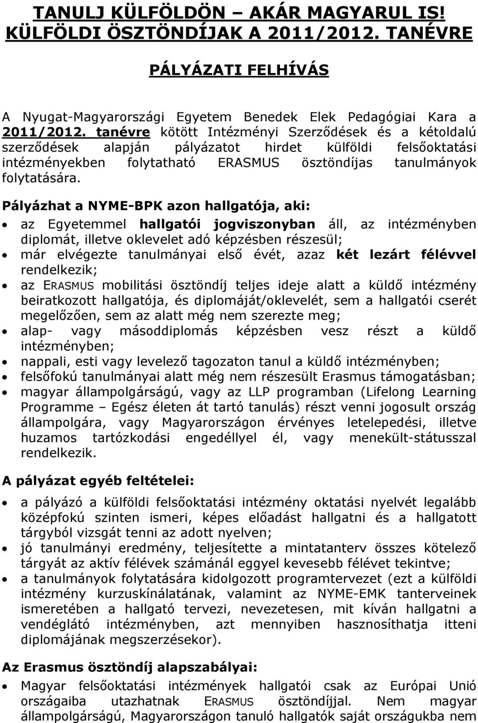 Pályázhat a NYME-BPK azon hallgatója, aki: az Egyetemmel hallgatói jogviszonyban áll, az intézményben diplomát, illetve oklevelet adó képzésben részesül; már elvégezte tanulmányai első évét, azaz két