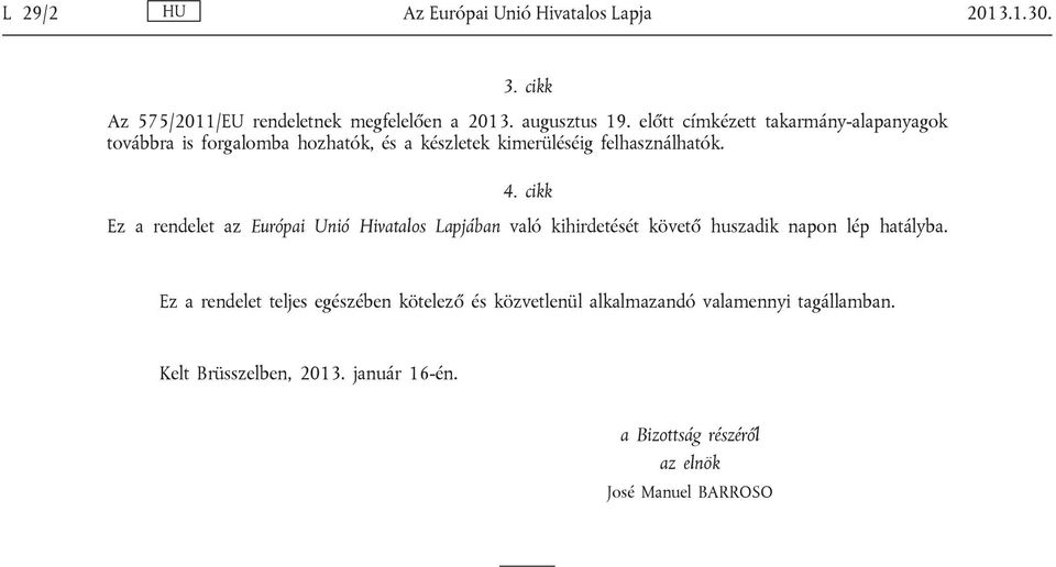 cikk Ez a rendelet az Európai Unió Hivatalos Lapjában való kihirdetését követő huszadik napon lép hatályba.