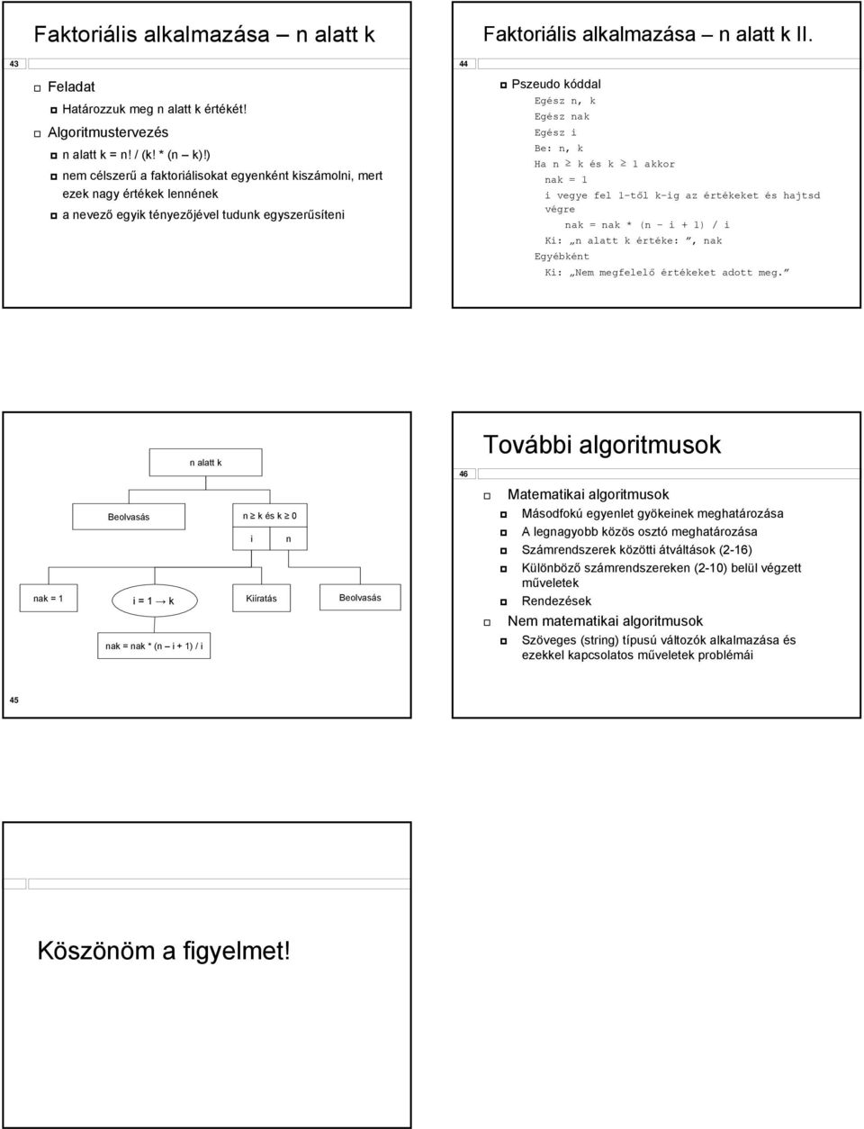 = 1 i vegye fel 1-től k-ig az értékeket és hajtsd végre nak = nak * (n i + 1) / i Ki: n alatt k értéke:, nak Ki: Nem megfelelő értékeket adott meg.