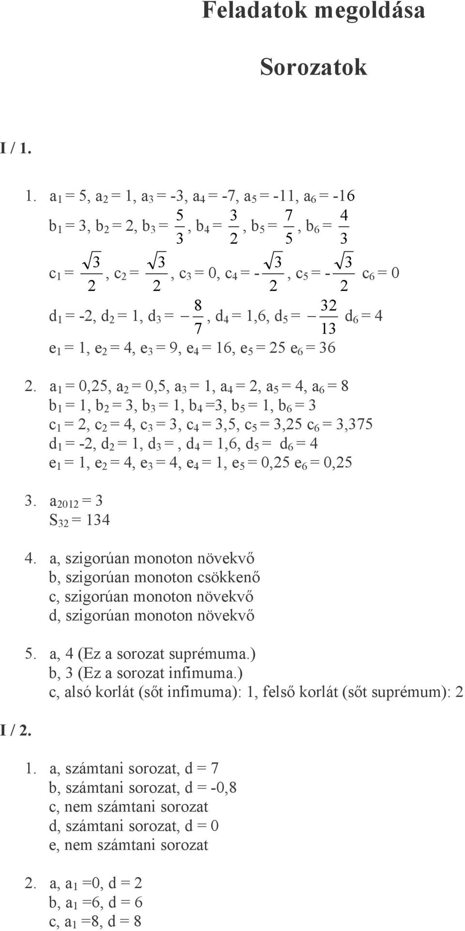 a = 0,5, a = 0,5, a =, a =, a 5 =, a 6 = 8 b =, b =, b =, b =, b 5 =, b 6 = c =, c =, c =, c =,5, c 5 =,5 c 6 =,75 d = -, d =, d =, d =,6, d 5 = d 6 = e =, e =, e =, e =, e 5 = 0,5 e 6 = 0,5.